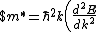 $m^* = \hbar^2 k \left(\frac{d^2E}{dk^2}\right)^{1/3}$